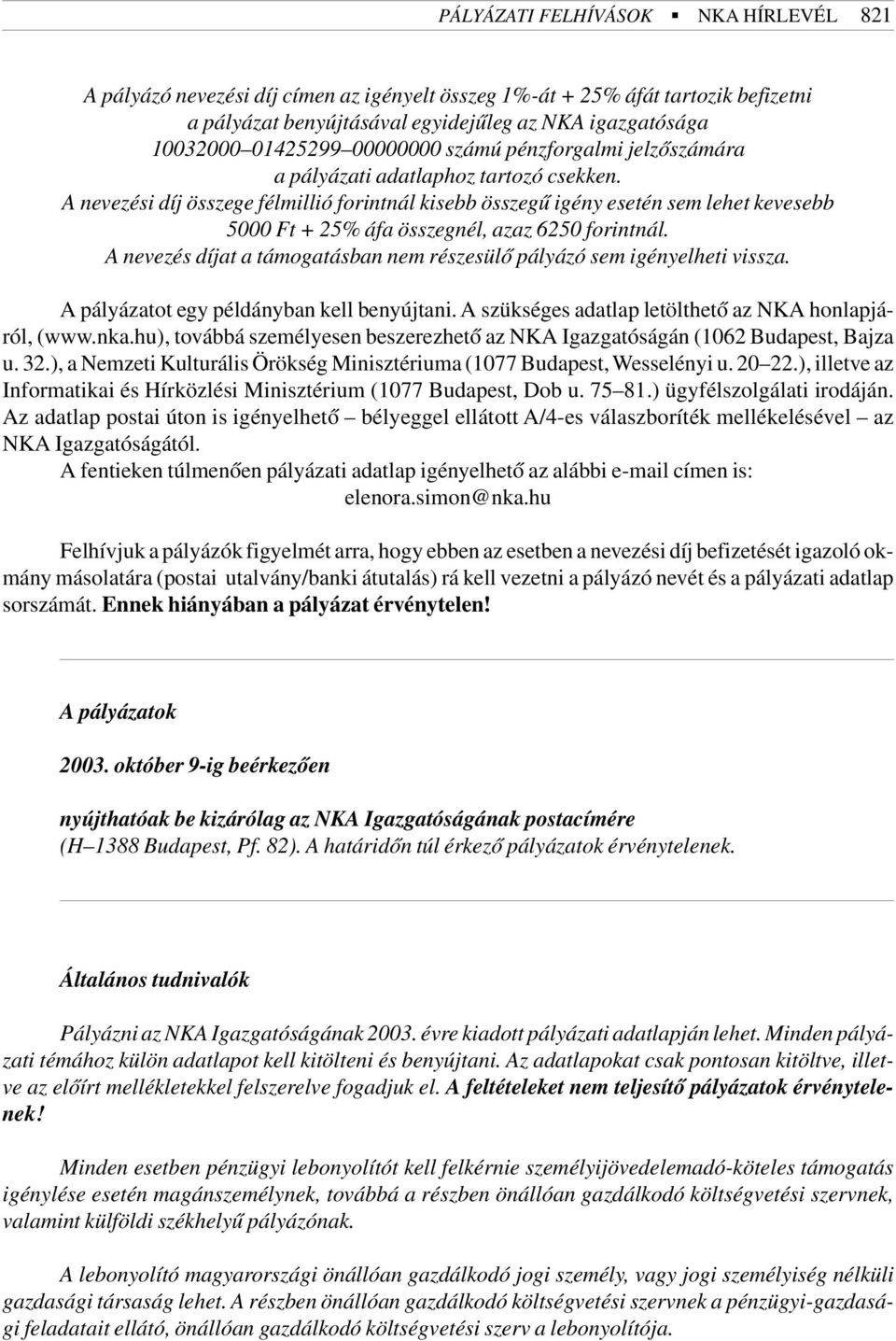 A nevezési díj összege félmillió forintnál kisebb összegû igény esetén sem lehet kevesebb 5000 Ft + 25% áfa összegnél, azaz 6250 forintnál.