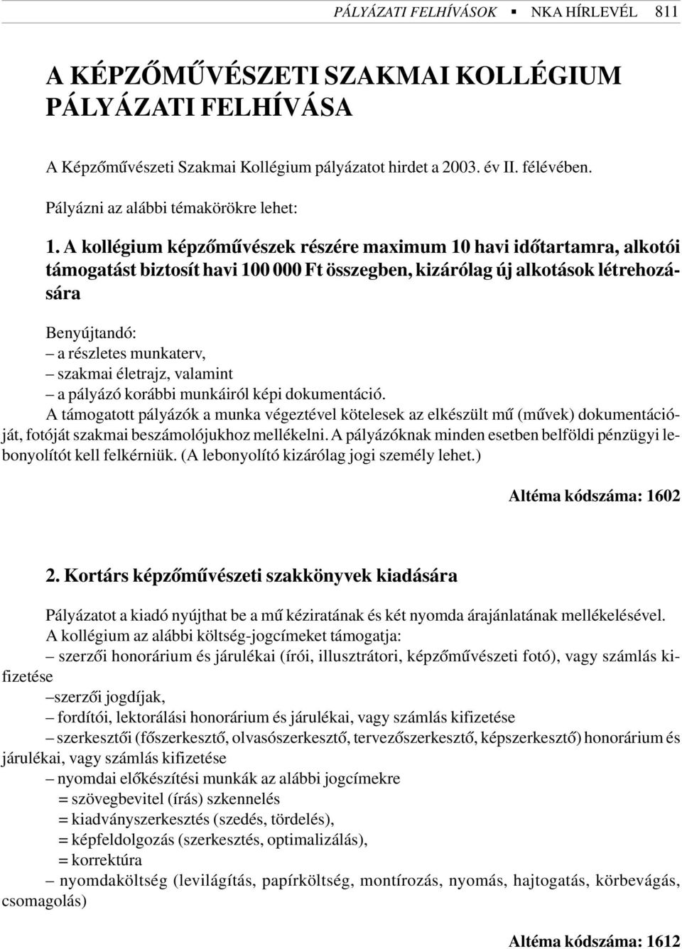 A kollégium képzõmûvészek részére maximum 10 havi idõtartamra, alkotói támogatást biztosít havi 100 000 Ft összegben, kizárólag új alkotások létrehozására Benyújtandó: a részletes munkaterv, szakmai