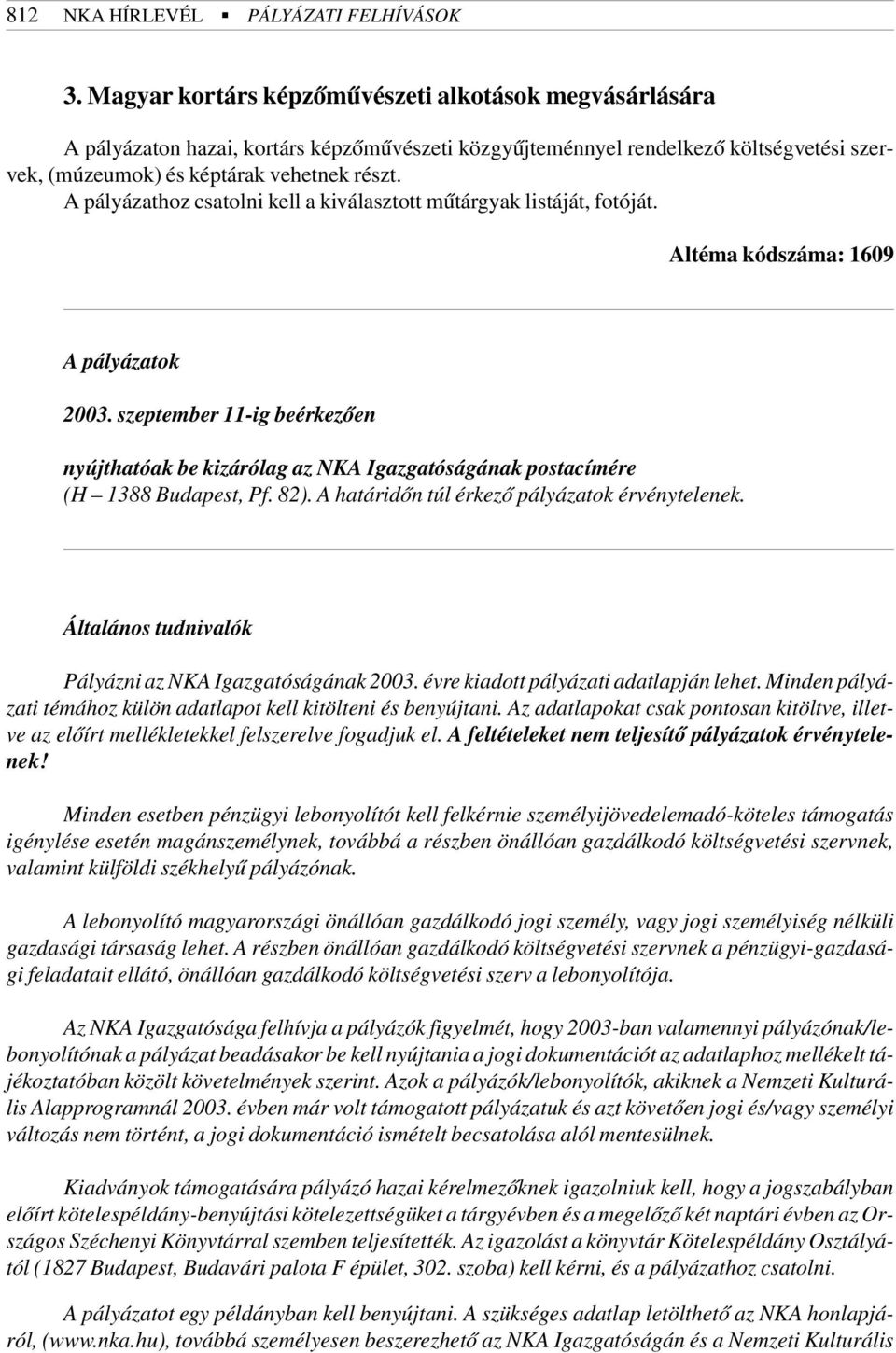 A pályázathoz csatolni kell a kiválasztott mûtárgyak listáját, fotóját. Altéma kódszáma: 1609 A pályázatok 2003.