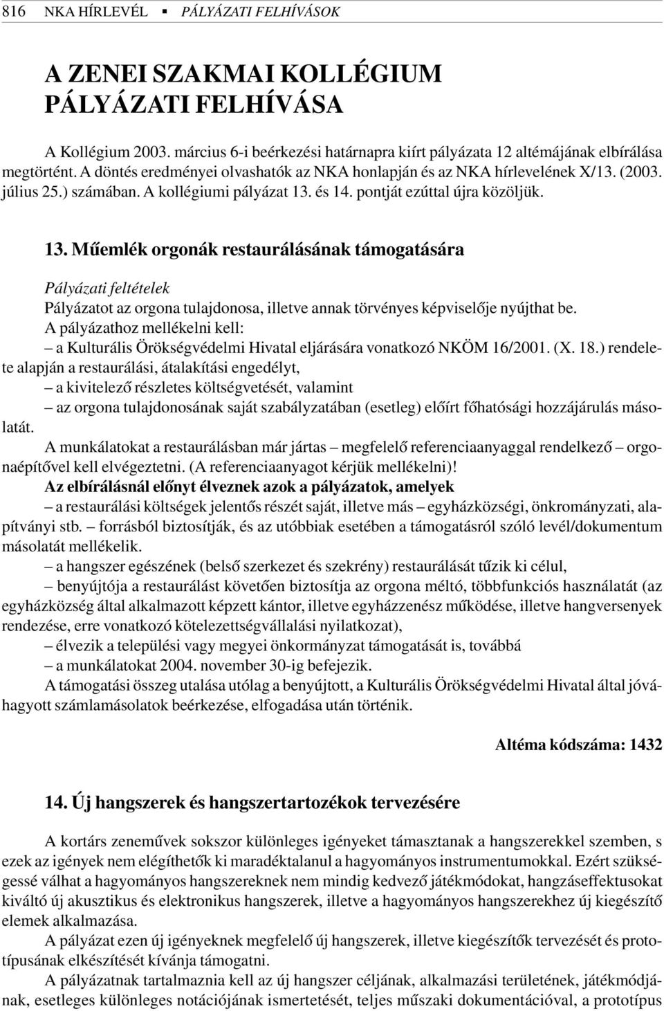 és 14. pontját ezúttal újra közöljük. 13. Mûemlék orgonák restaurálásának támogatására Pályázati feltételek Pályázatot az orgona tulajdonosa, illetve annak törvényes képviselõje nyújthat be.