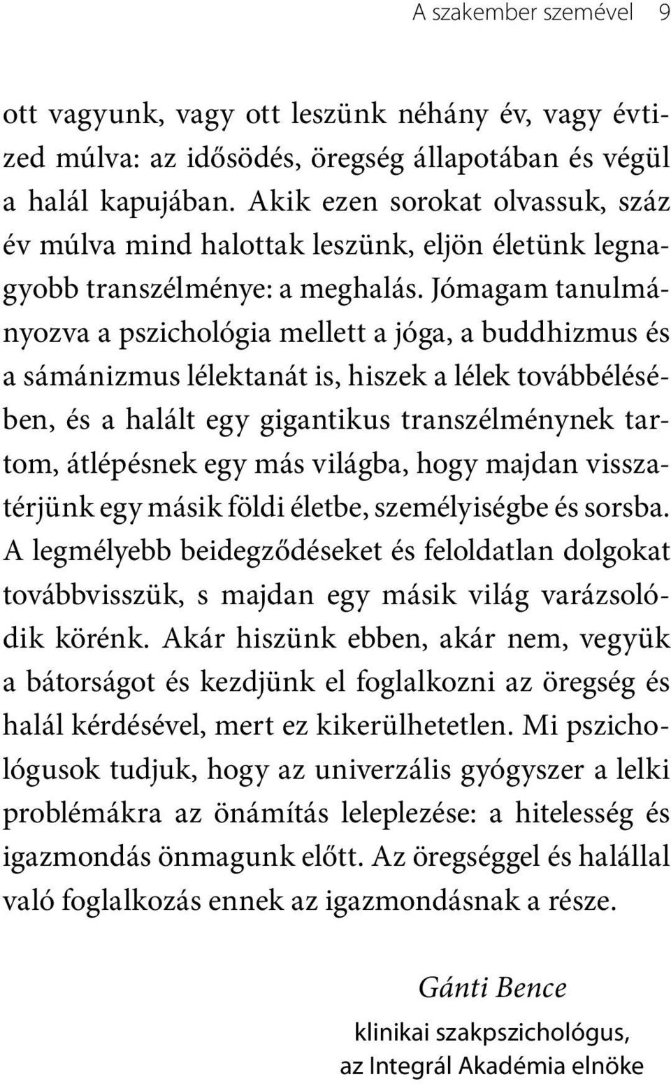 Jómagam tanulmányozva a pszichológia mellett a jóga, a buddhizmus és a sámánizmus lélektanát is, hiszek a lélek továbbélésében, és a halált egy gigantikus transzélménynek tartom, átlépésnek egy más