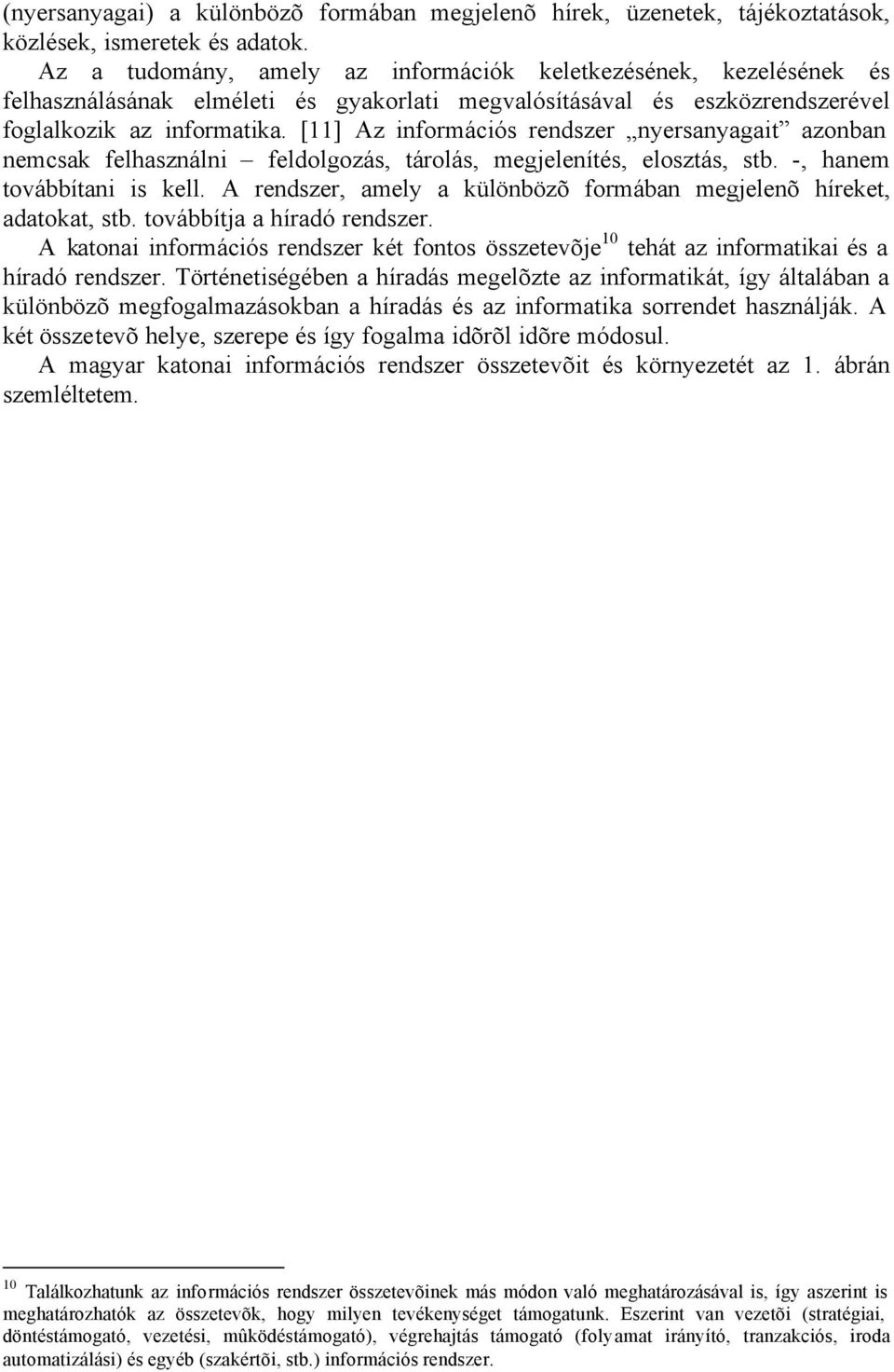 [11] Az információs rendszer nyersanyagait azonban nemcsak felhasználni feldolgozás, tárolás, megjelenítés, elosztás, stb. -, hanem továbbítani is kell.