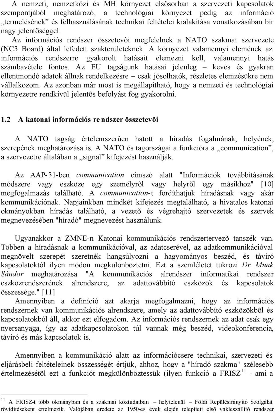 A környezet valamennyi elemének az információs rendszerre gyakorolt hatásait elemezni kell, valamennyi hatás számbavétele fontos.