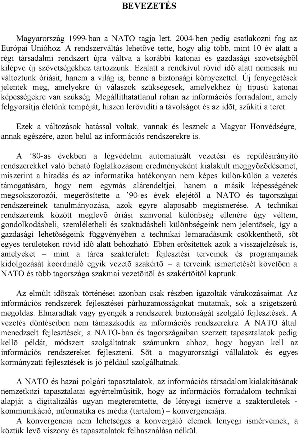 Ezalatt a rendkívül rövid idõ alatt nemcsak mi változtunk óriásit, hanem a világ is, benne a biztonsági környezettel.