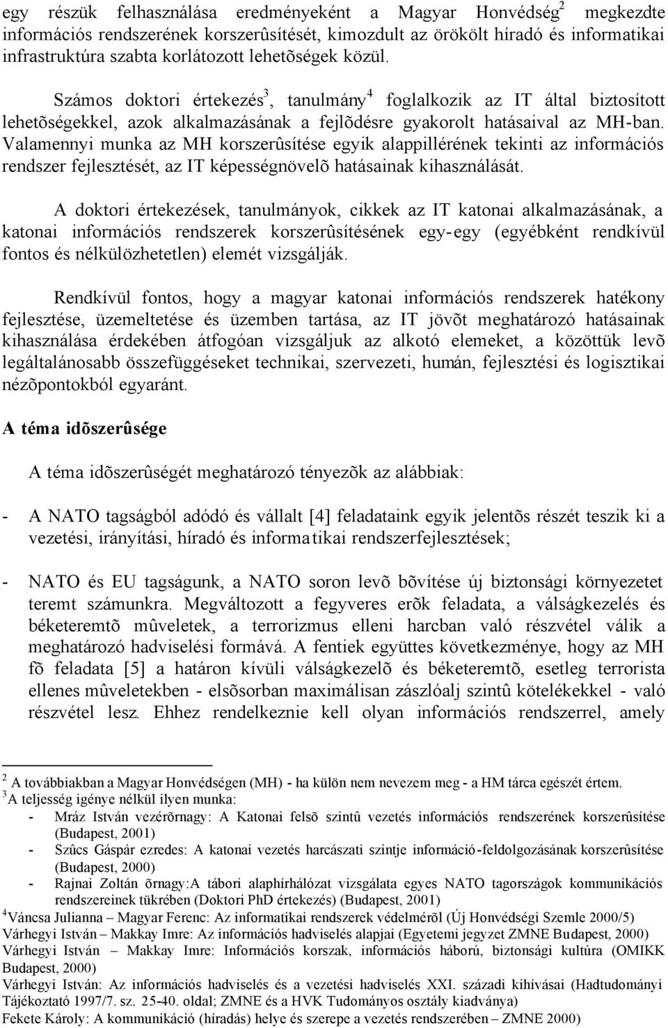 Valamennyi munka az MH korszerûsítése egyik alappillérének tekinti az információs rendszer fejlesztését, az IT képességnövelõ hatásainak kihasználását.