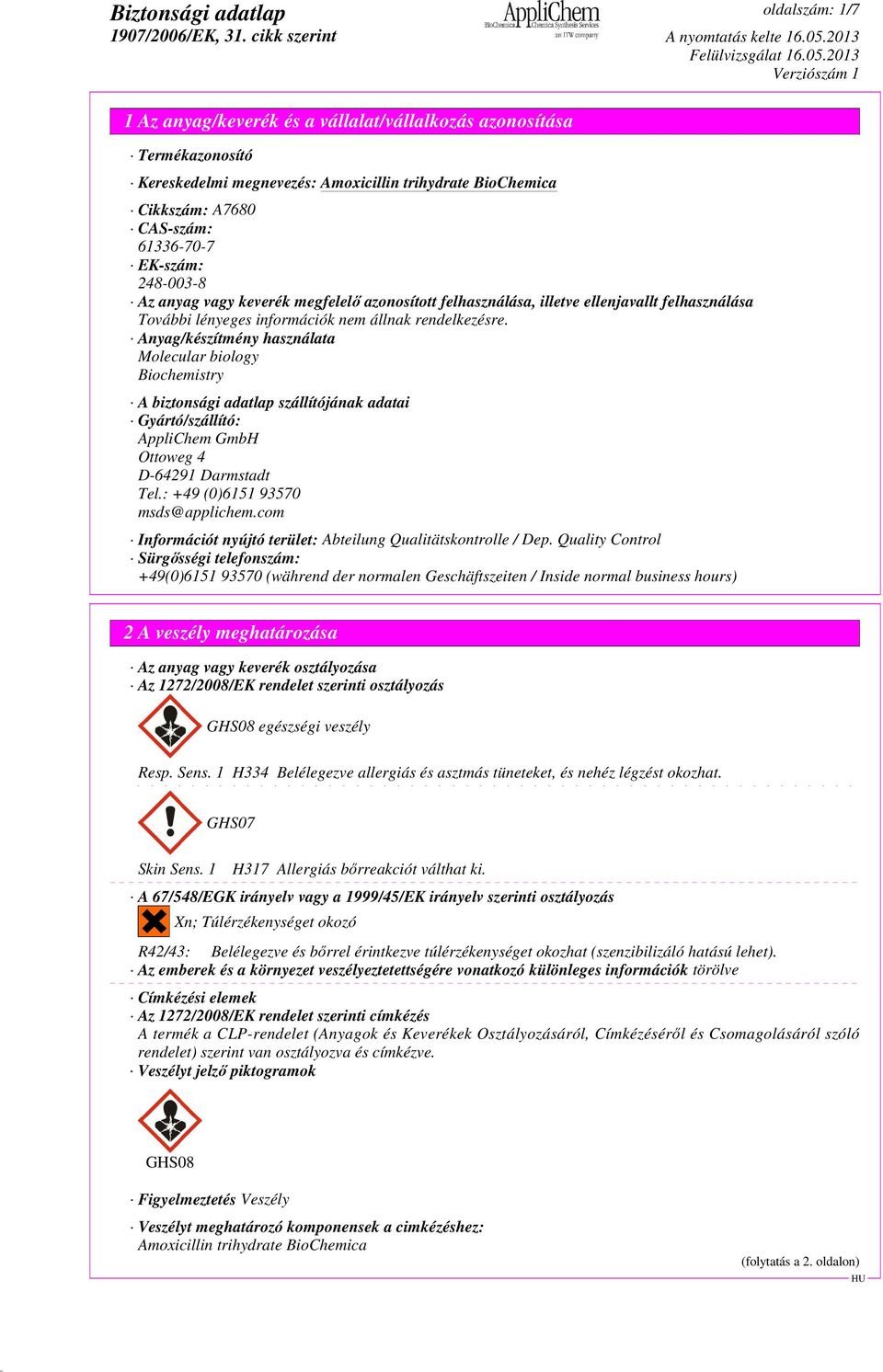 Anyag/készítmény használata Molecular biology Biochemistry A biztonsági adatlap szállítójának adatai Gyártó/szállító: AppliChem GmbH Ottoweg 4 D-64291 Darmstadt Tel.: +49 (0)6151 93570 msds@applichem.