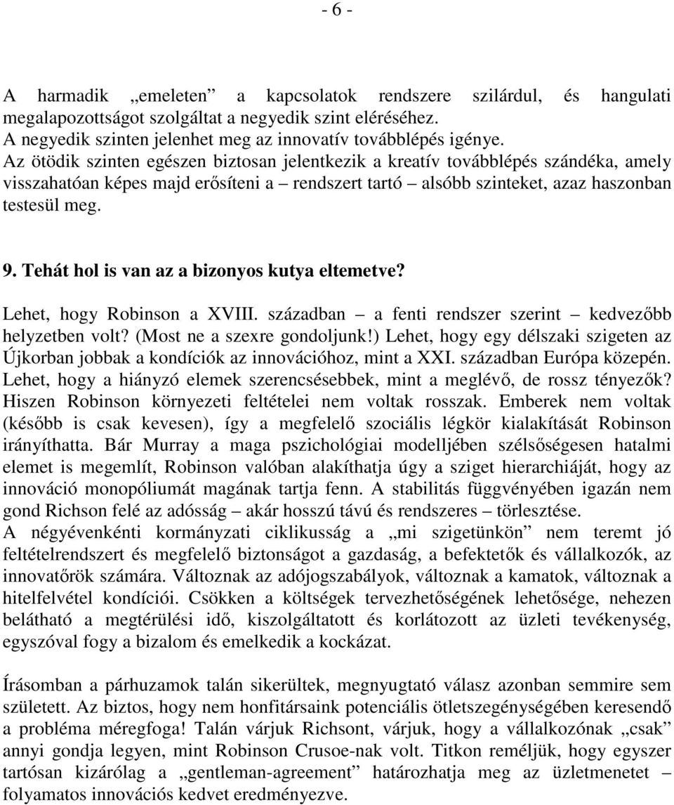 Tehát hol is van az a bizonyos kutya eltemetve? Lehet, hogy Robinson a XVIII. században a fenti rendszer szerint kedvezőbb helyzetben volt? (Most ne a szexre gondoljunk!