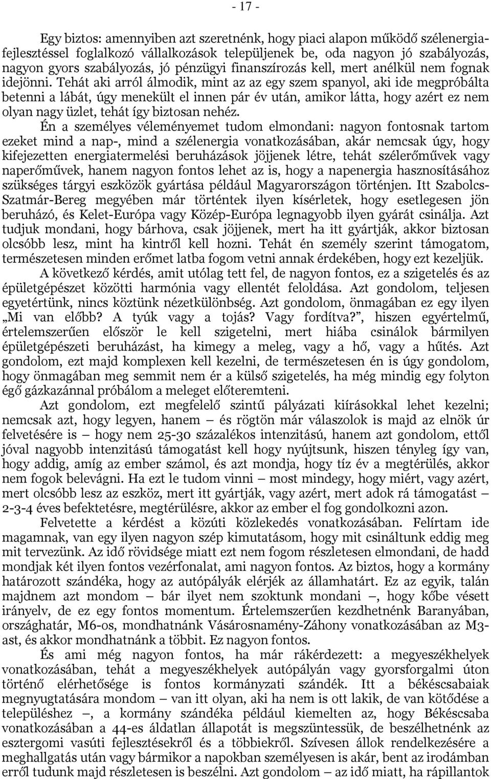 Tehát aki arról álmodik, mint az az egy szem spanyol, aki ide megpróbálta betenni a lábát, úgy menekült el innen pár év után, amikor látta, hogy azért ez nem olyan nagy üzlet, tehát így biztosan