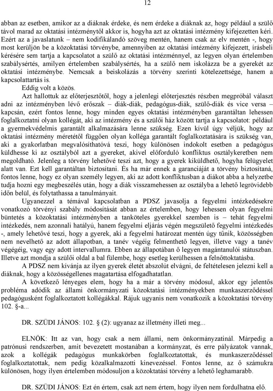 tartja a kapcsolatot a szülő az oktatási intézménnyel, az legyen olyan értelemben szabálysértés, amilyen értelemben szabálysértés, ha a szülő nem iskolázza be a gyerekét az oktatási intézménybe.