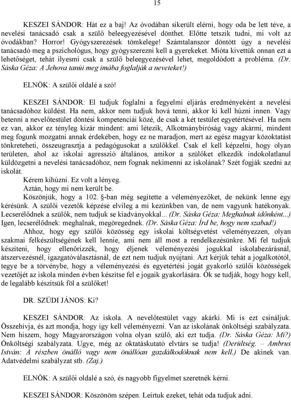 Mióta kivettük onnan ezt a lehetőséget, tehát ilyesmi csak a szülő beleegyezésével lehet, megoldódott a probléma. (Dr. Sáska Géza: A Jehova tanúi meg imába foglalják a neveteket!