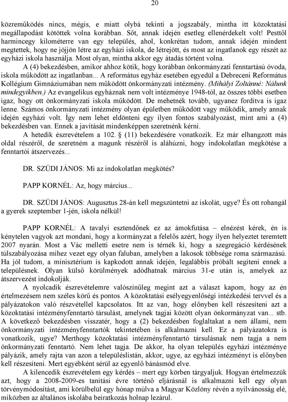 egyházi iskola használja. Most olyan, mintha akkor egy átadás történt volna. A (4) bekezdésben, amikor ahhoz kötik, hogy korábban önkormányzati fenntartású óvoda, iskola működött az ingatlanban.