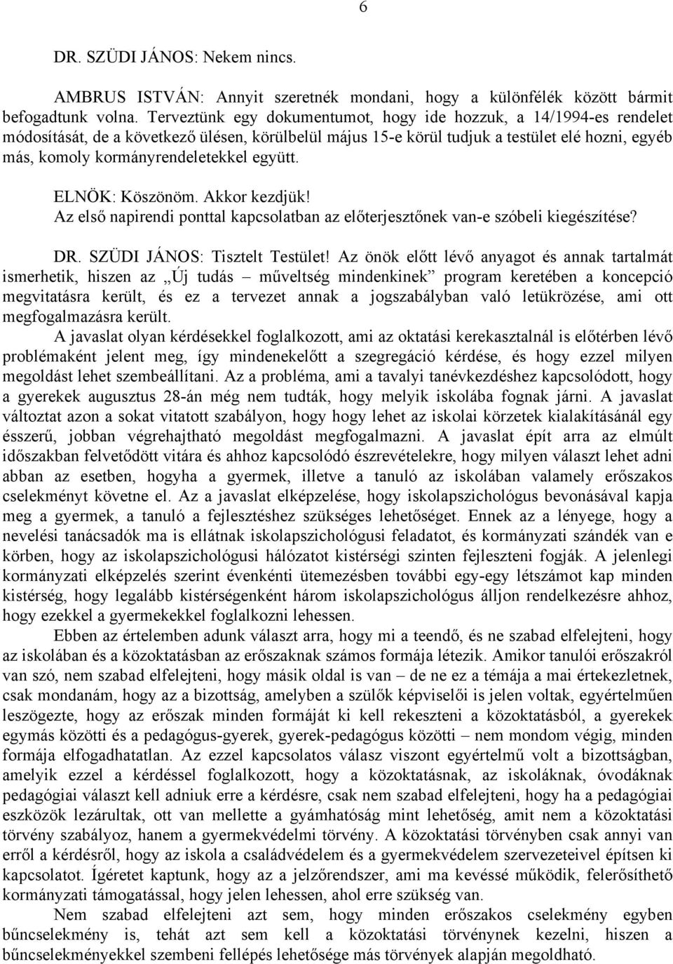 együtt. ELNÖK: Köszönöm. Akkor kezdjük! Az első napirendi ponttal kapcsolatban az előterjesztőnek van-e szóbeli kiegészítése? DR. SZÜDI JÁNOS: Tisztelt Testület!