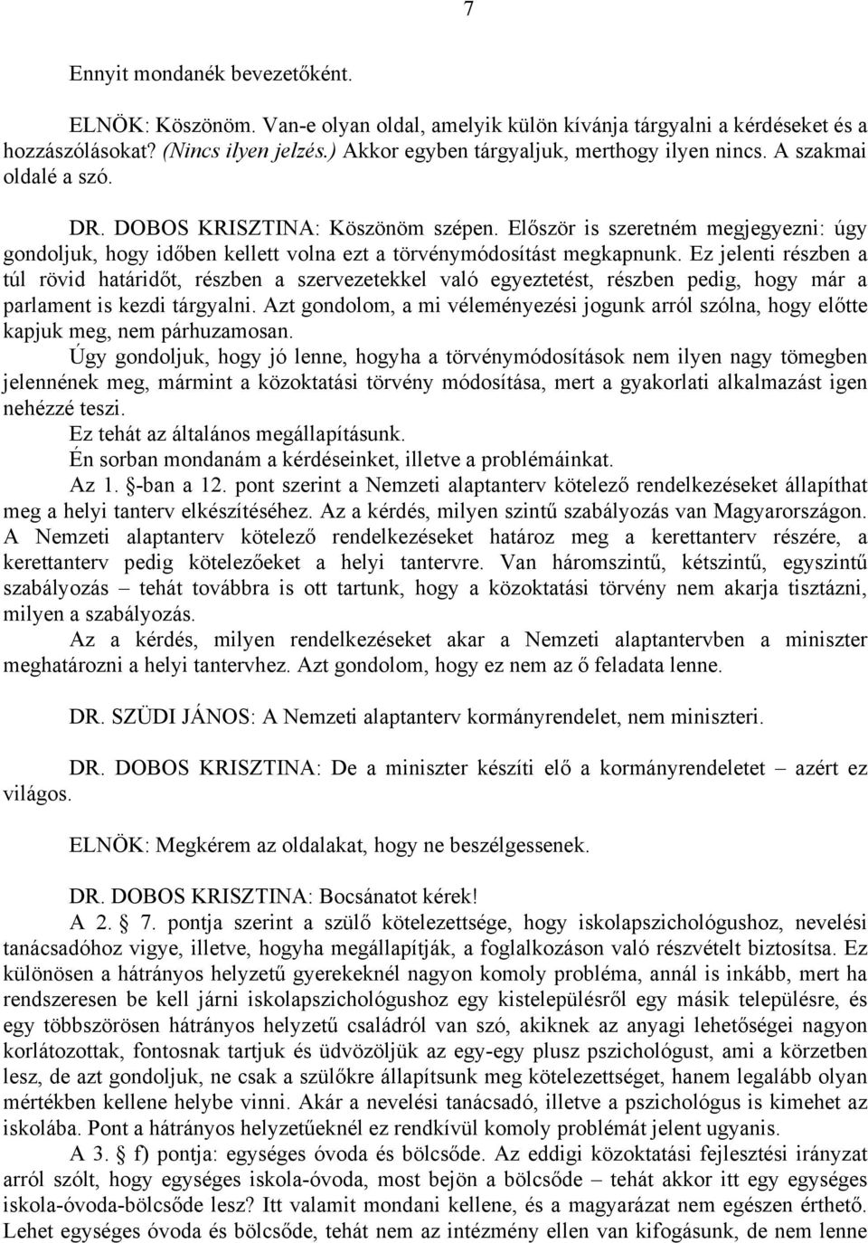 Először is szeretném megjegyezni: úgy gondoljuk, hogy időben kellett volna ezt a törvénymódosítást megkapnunk.