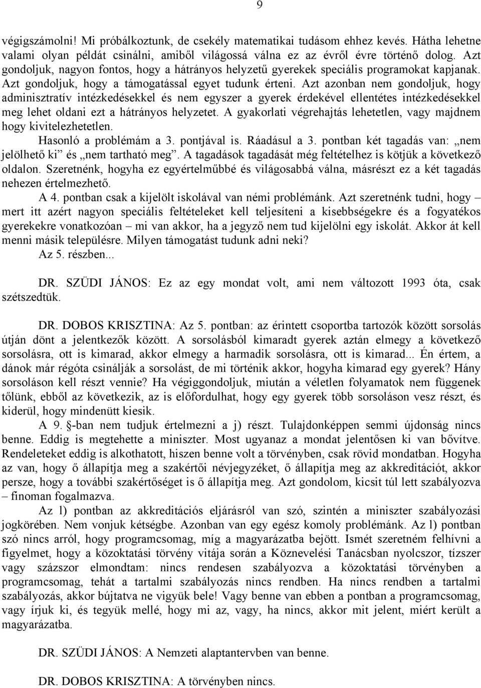 Azt azonban nem gondoljuk, hogy adminisztratív intézkedésekkel és nem egyszer a gyerek érdekével ellentétes intézkedésekkel meg lehet oldani ezt a hátrányos helyzetet.