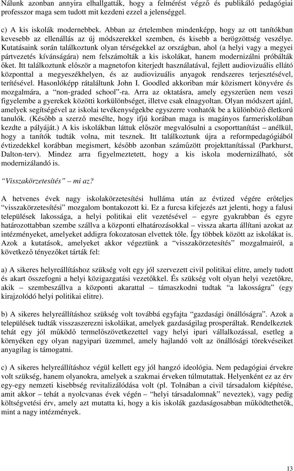 Kutatásaink során találkoztunk olyan térségekkel az országban, ahol (a helyi vagy a megyei pártvezetés kívánságára) nem felszámolták a kis iskolákat, hanem modernizálni próbálták ıket.