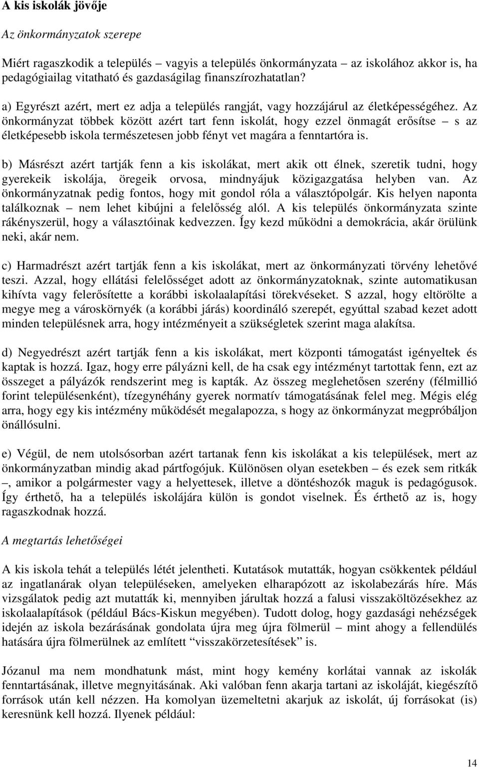 Az önkormányzat többek között azért tart fenn iskolát, hogy ezzel önmagát erısítse s az életképesebb iskola természetesen jobb fényt vet magára a fenntartóra is.