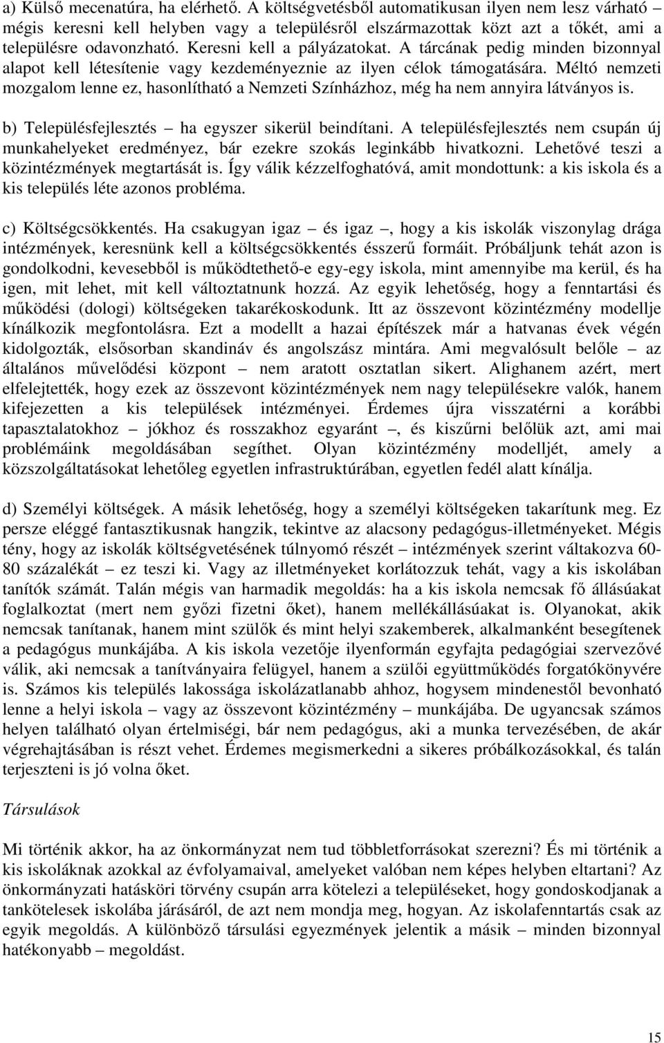 Méltó nemzeti mozgalom lenne ez, hasonlítható a Nemzeti Színházhoz, még ha nem annyira látványos is. b) Településfejlesztés ha egyszer sikerül beindítani.