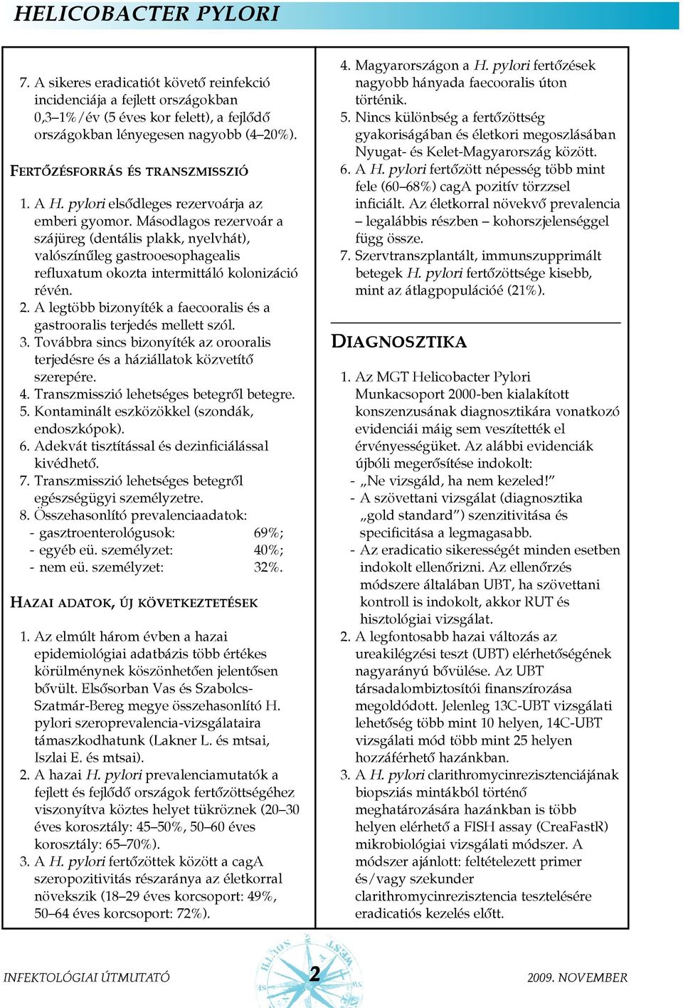 Másodlagos rezervoár a szájüreg (dentális plakk, nyelvhát), valószínûleg gastrooesophagealis refluxatum okozta intermittáló kolonizáció révén. 2.