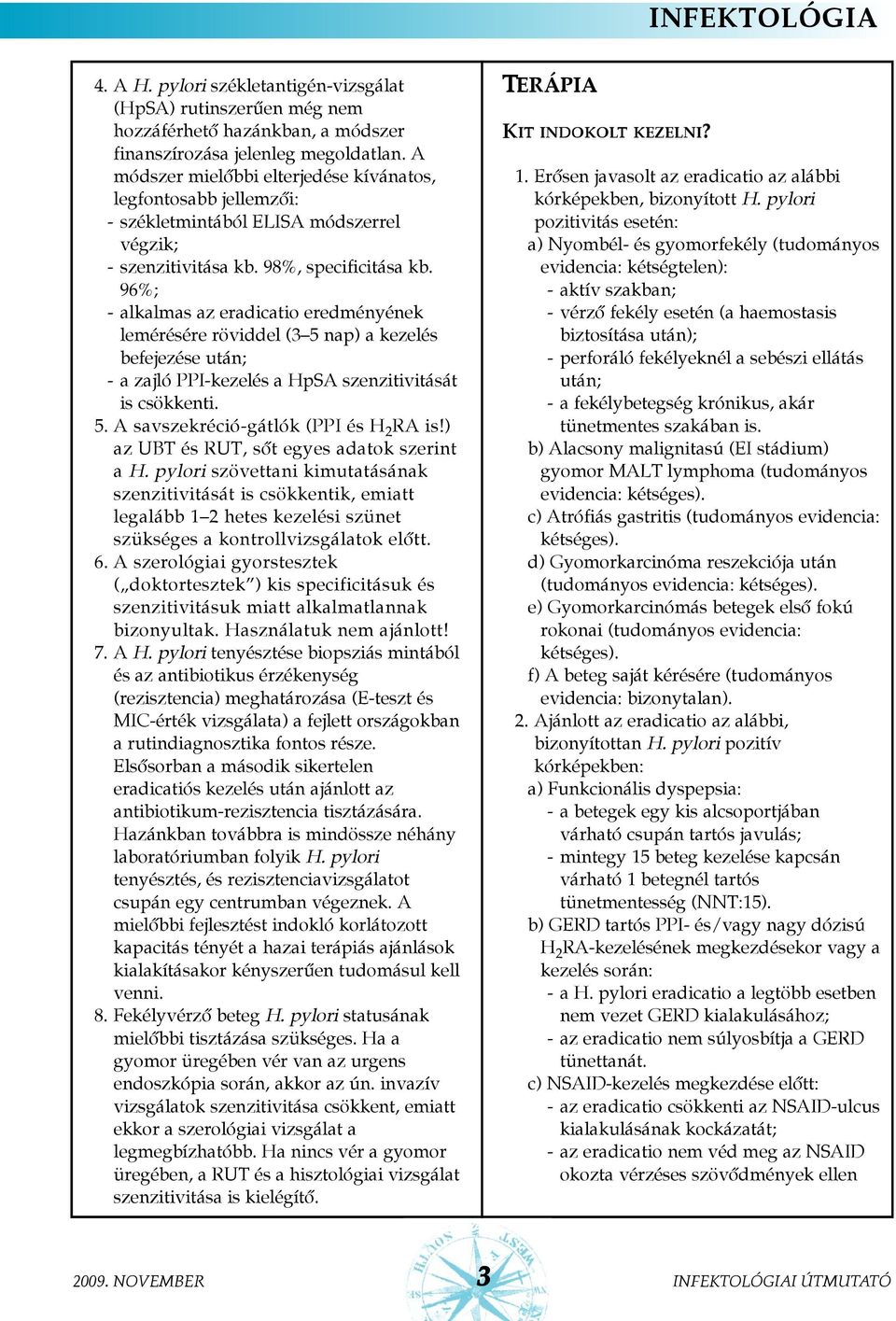 96%; - alkalmas az eradicatio eredményének lemérésére röviddel (3 5 nap) a kezelés befejezése után; - a zajló PPI-kezelés a HpSA szenzitivitását is csökkenti. 5. A savszekréció-gátlók (PPI és H 2 RA is!