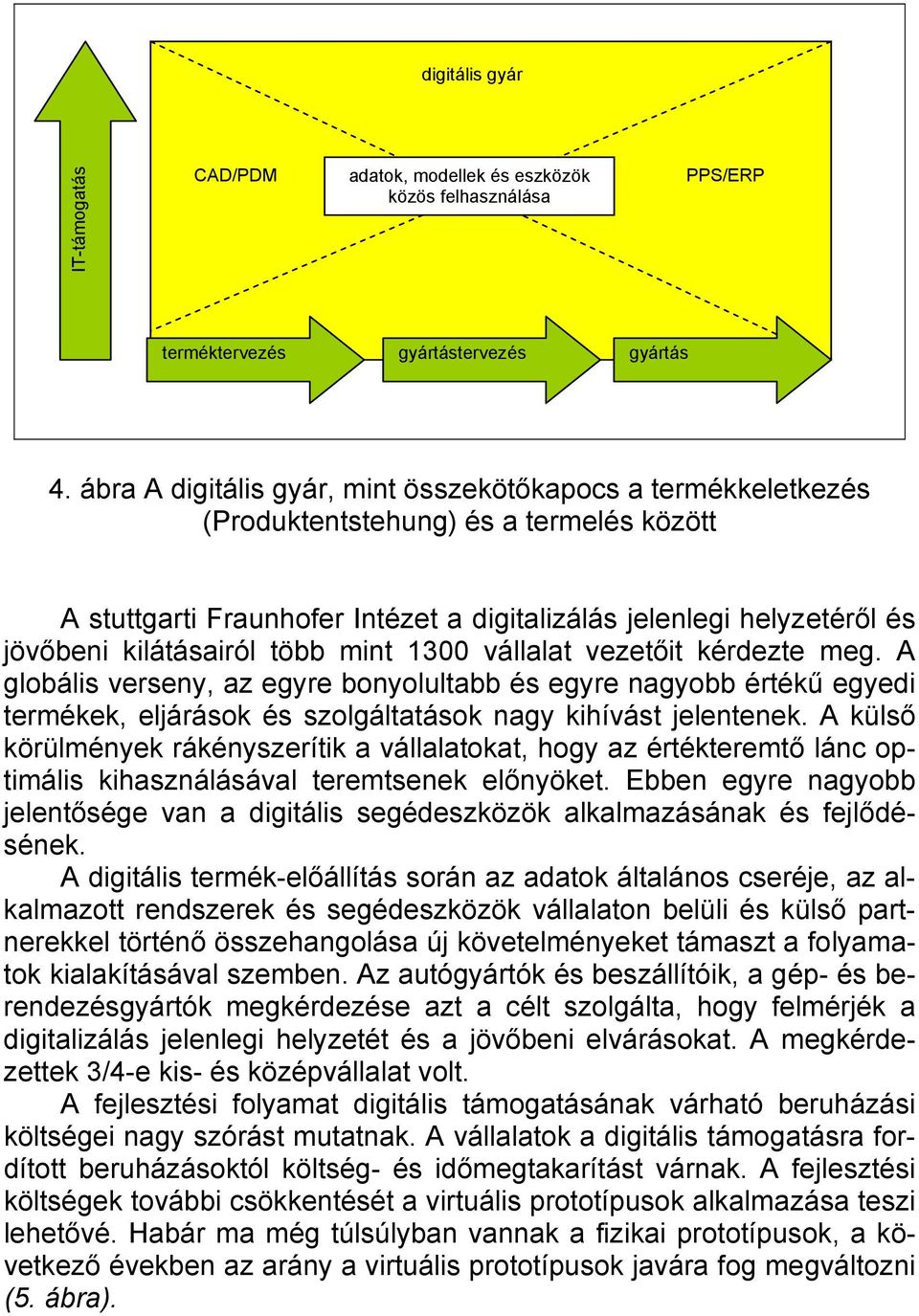 több mint 1300 vállalat vezetőit kérdezte meg. A globális verseny, az egyre bonyolultabb és egyre nagyobb értékű egyedi termékek, eljárások és szolgáltatások nagy kihívást jelentenek.