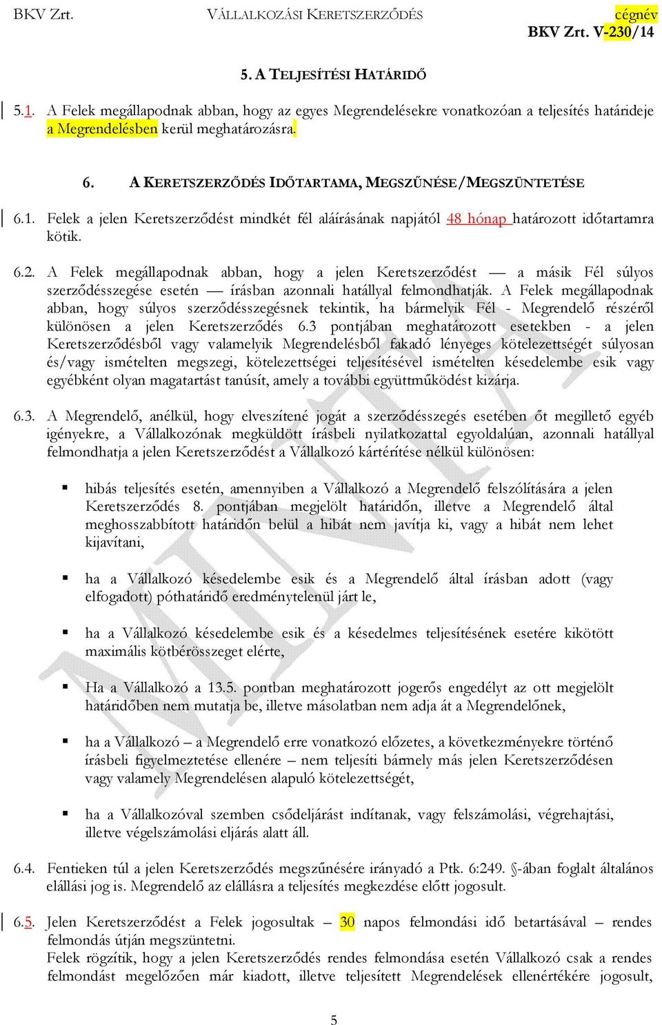 A Felek megállapodnak abban, hogy a jelen Keretszerzıdést a másik Fél súlyos szerzıdésszegése esetén írásban azonnali hatállyal felmondhatják.