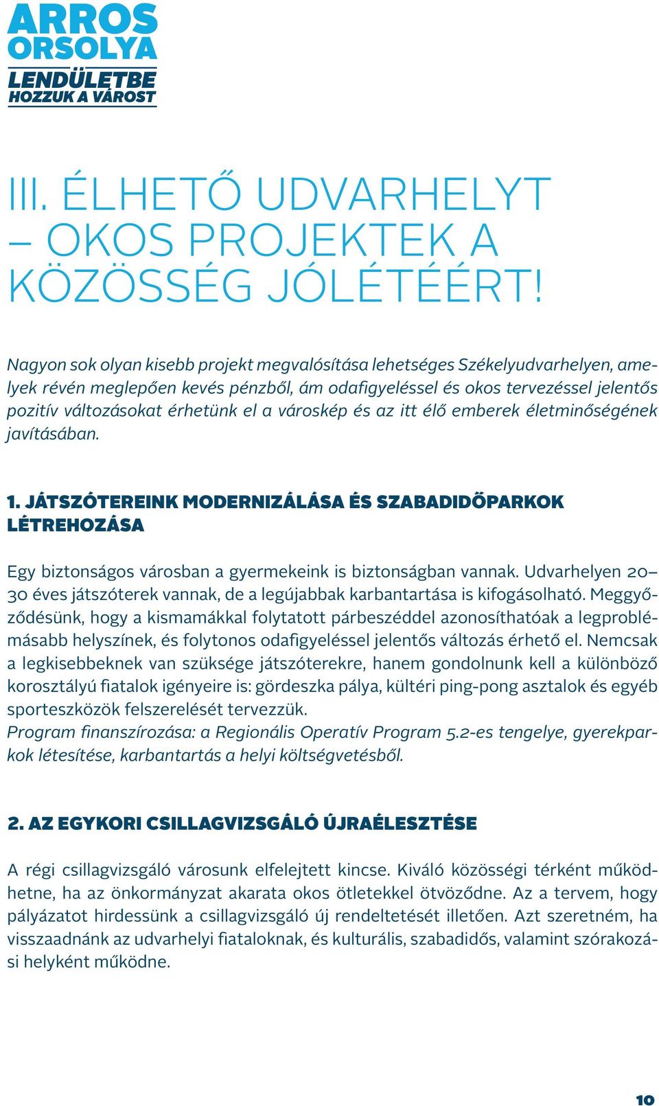 városkép és az itt élő emberek életminőségének javításában. 1. JÁTSZÓTEREINK MODERNIZÁLÁSA ÉS SZABADIDŐPARKOK LÉTREHOZÁSA Egy biztonságos városban a gyermekeink is biztonságban vannak.
