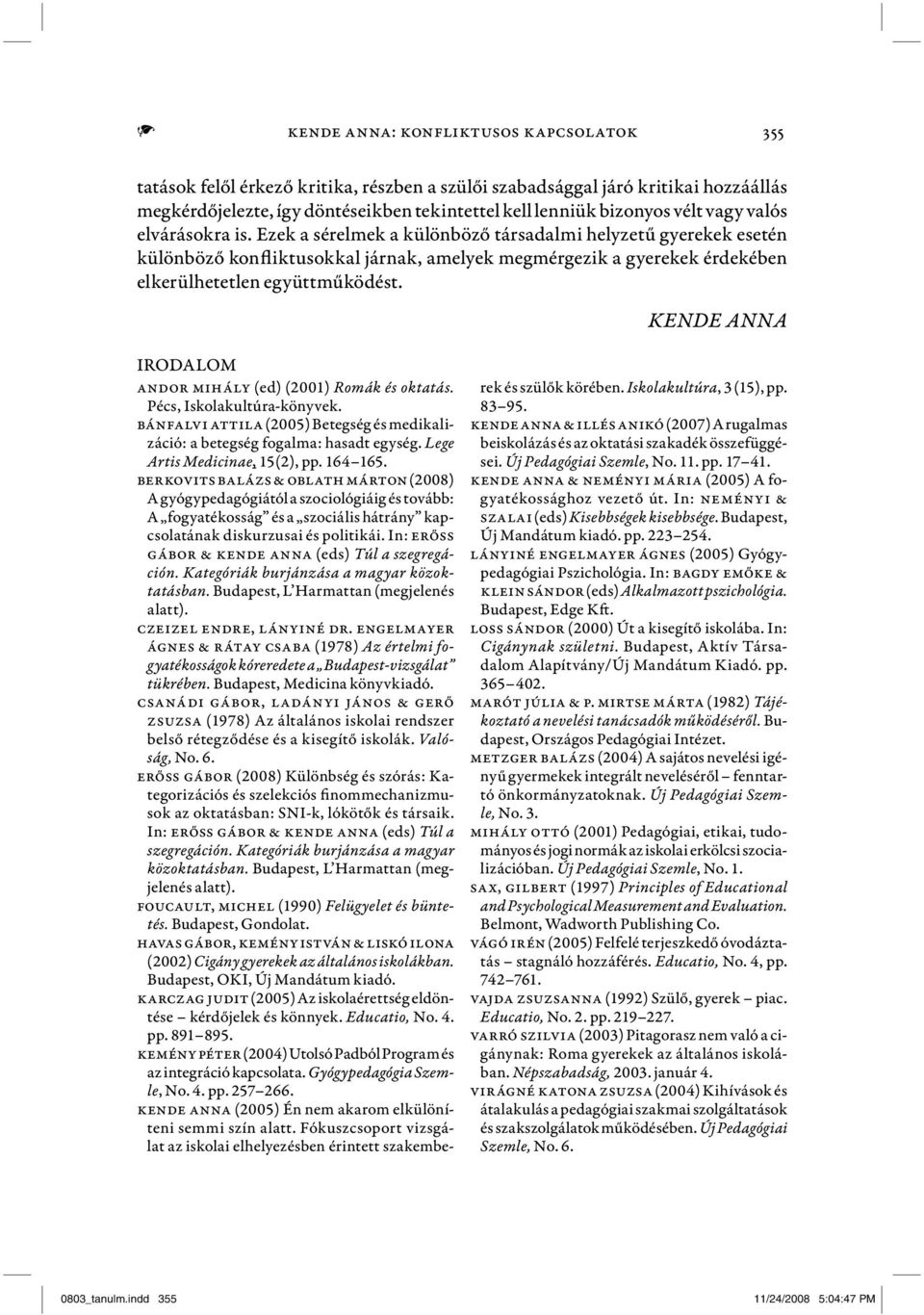 KENDE ANNA IRODALOM Andor Mihály (ed) (2001) Romák és oktatás. Pécs, Iskolakultúra-könyvek. Bánfalvi Attila (2005) Betegség és medikalizáció: a betegség fogalma: hasadt egység.