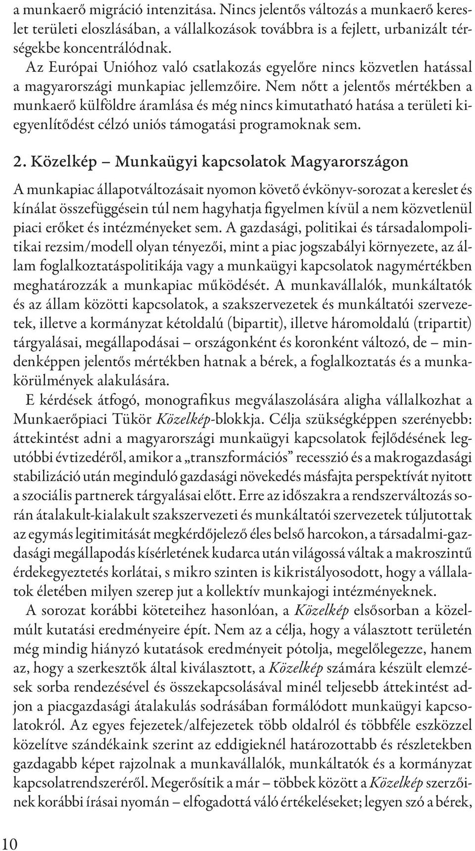 Nem nőtt a jelentős mértékben a munkaerő külföldre áramlása és még nincs kimutatható hatása a területi kiegyenlítődést célzó uniós támogatási programoknak sem. 2.