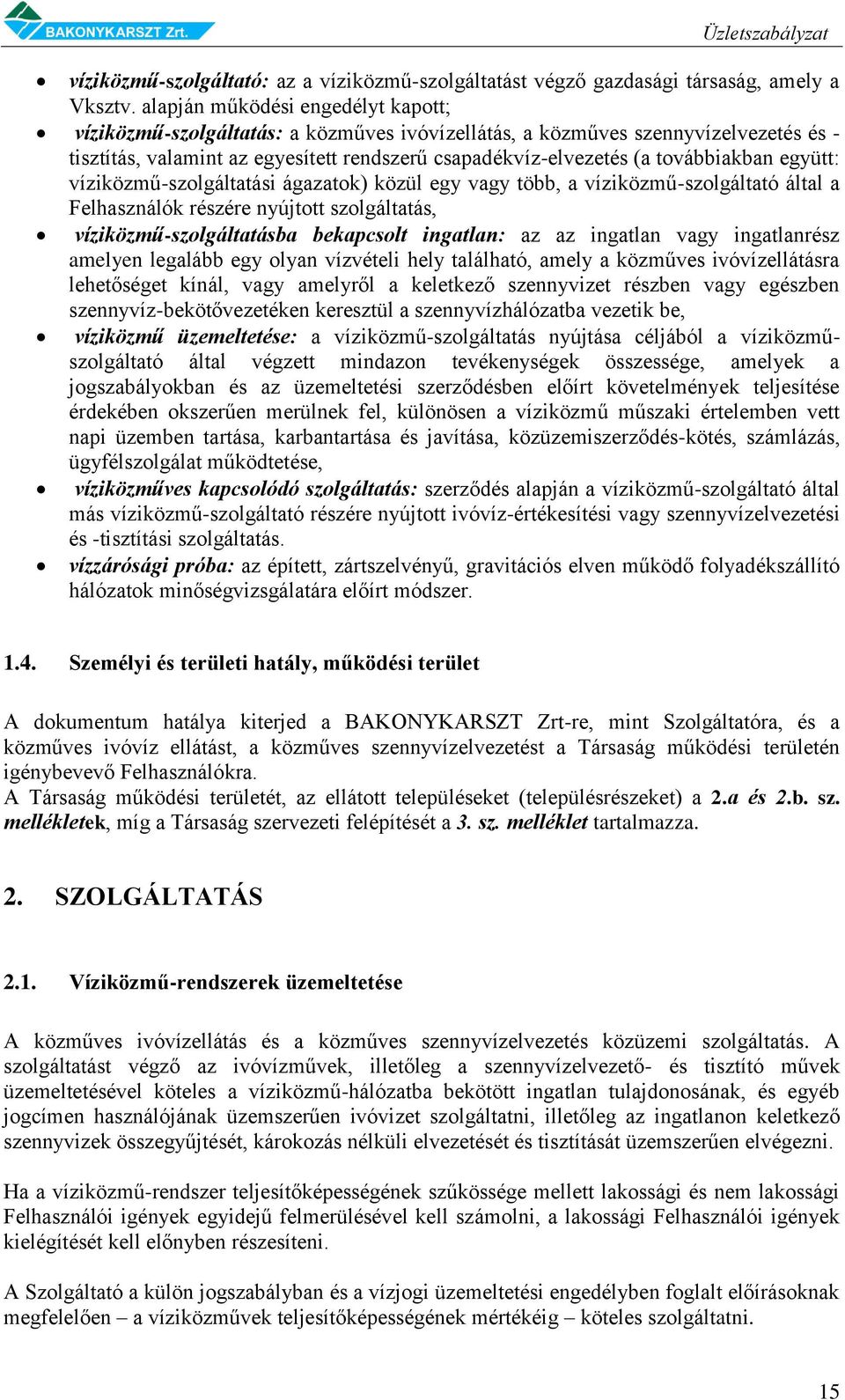 továbbiakban együtt: víziközmű-szolgáltatási ágazatok) közül egy vagy több, a víziközmű-szolgáltató által a Felhasználók részére nyújtott szolgáltatás, víziközmű-szolgáltatásba bekapcsolt ingatlan: