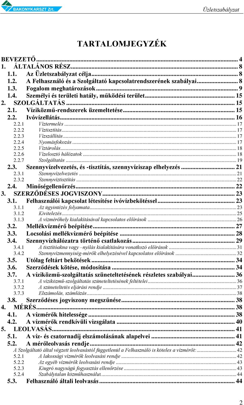 .. 18 2.2.6 Vízelosztó hálózatok... 18 2.2.7 Szolgáltatás... 19 2.3. Szennyvízelvezetés, és -tisztítás, szennyvíziszap elhelyezés... 21 2.3.1 Szennyvízelvezetés... 21 2.3.2 Szennyvíztisztítás... 22 2.