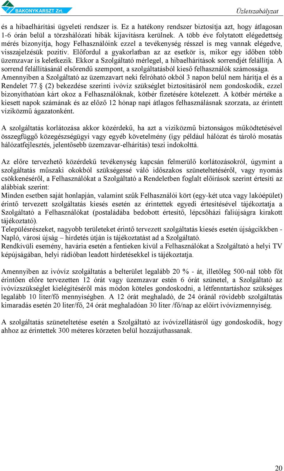 Előfordul a gyakorlatban az az esetkör is, mikor egy időben több üzemzavar is keletkezik. Ekkor a Szolgáltató mérlegel, a hibaelhárítások sorrendjét felállítja.