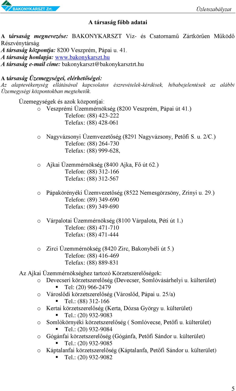 hu A társaság Üzemegységei, elérhetőségei: Az alaptevékenység ellátásával kapcsolatos észrevételek-kérdések, hibabejelentések az alábbi Üzemegységi központokban megtehetők.