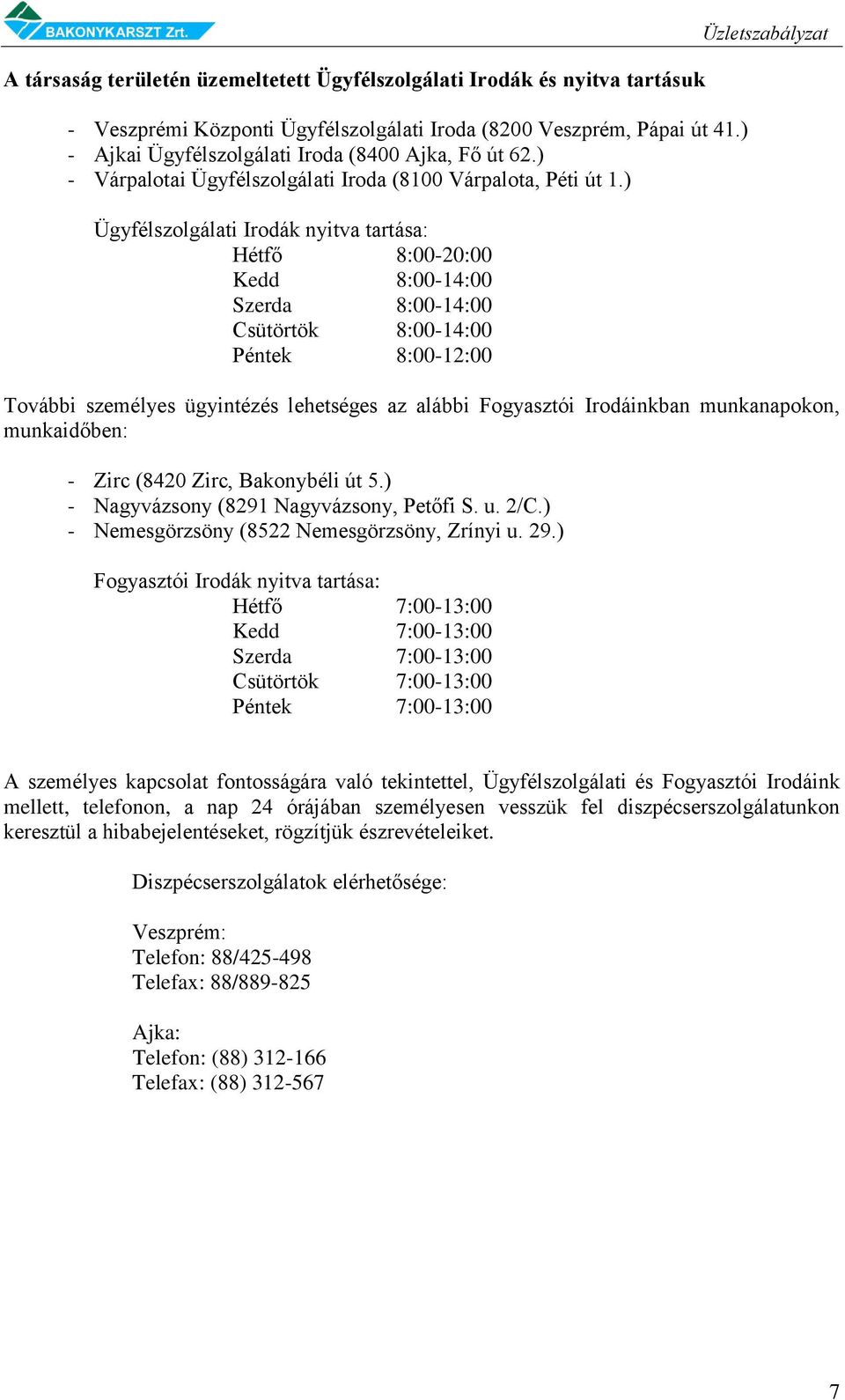 ) Ügyfélszolgálati Irodák nyitva tartása: Hétfő 8:00-20:00 Kedd 8:00-14:00 Szerda 8:00-14:00 Csütörtök 8:00-14:00 Péntek 8:00-12:00 Üzletszabályzat További személyes ügyintézés lehetséges az alábbi