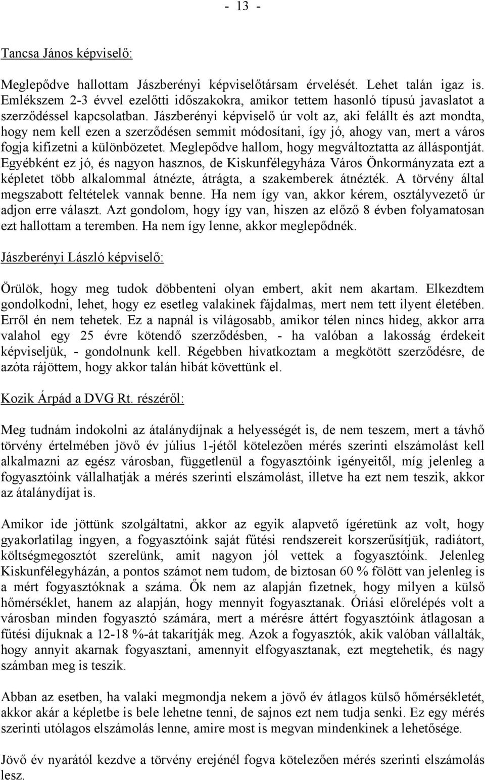 Jászberényi képviselő úr volt az, aki felállt és azt mondta, hogy nem kell ezen a szerződésen semmit módosítani, így jó, ahogy van, mert a város fogja kifizetni a különbözetet.