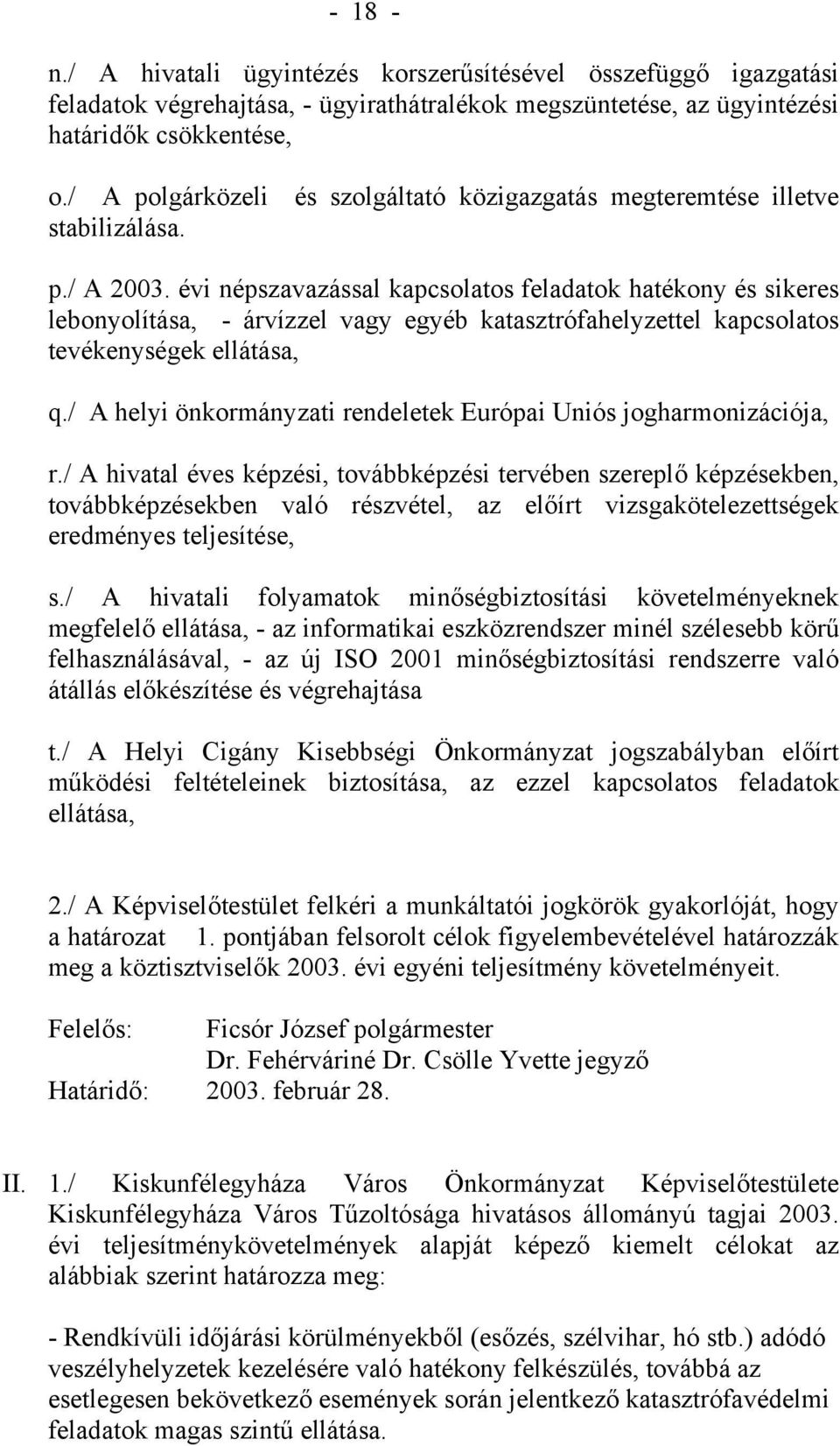 évi népszavazással kapcsolatos feladatok hatékony és sikeres lebonyolítása, - árvízzel vagy egyéb katasztrófahelyzettel kapcsolatos tevékenységek ellátása, q.