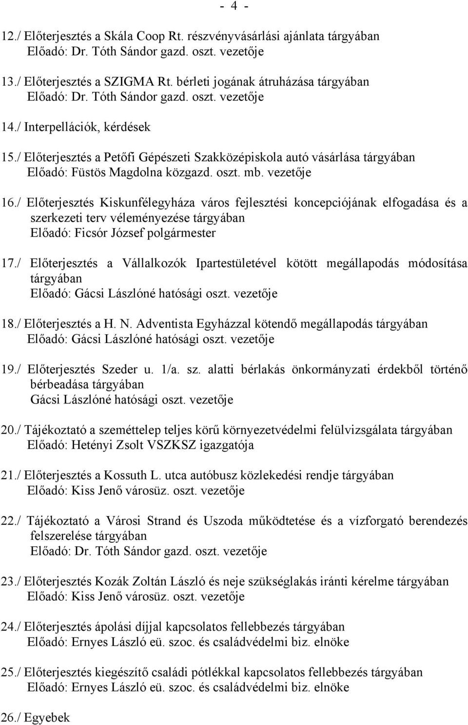 / Előterjesztés a Petőfi Gépészeti Szakközépiskola autó vásárlása tárgyában Előadó: Füstös Magdolna közgazd. oszt. mb. vezetője 16.