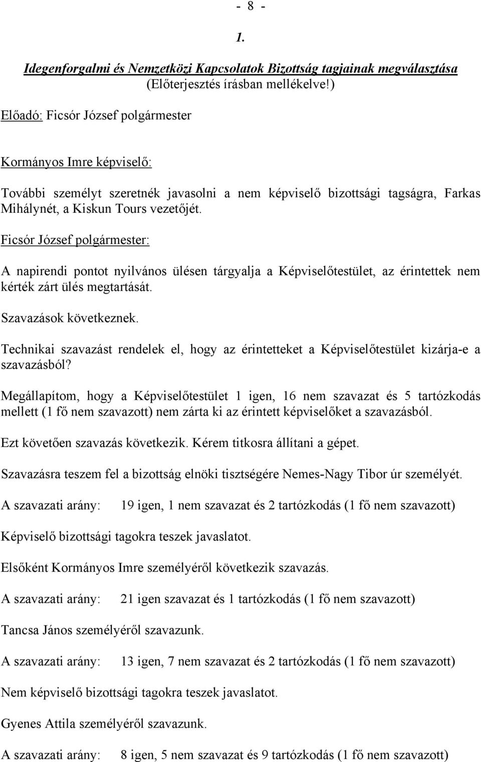 A napirendi pontot nyilvános ülésen tárgyalja a Képviselőtestület, az érintettek nem kérték zárt ülés megtartását. Szavazások következnek.