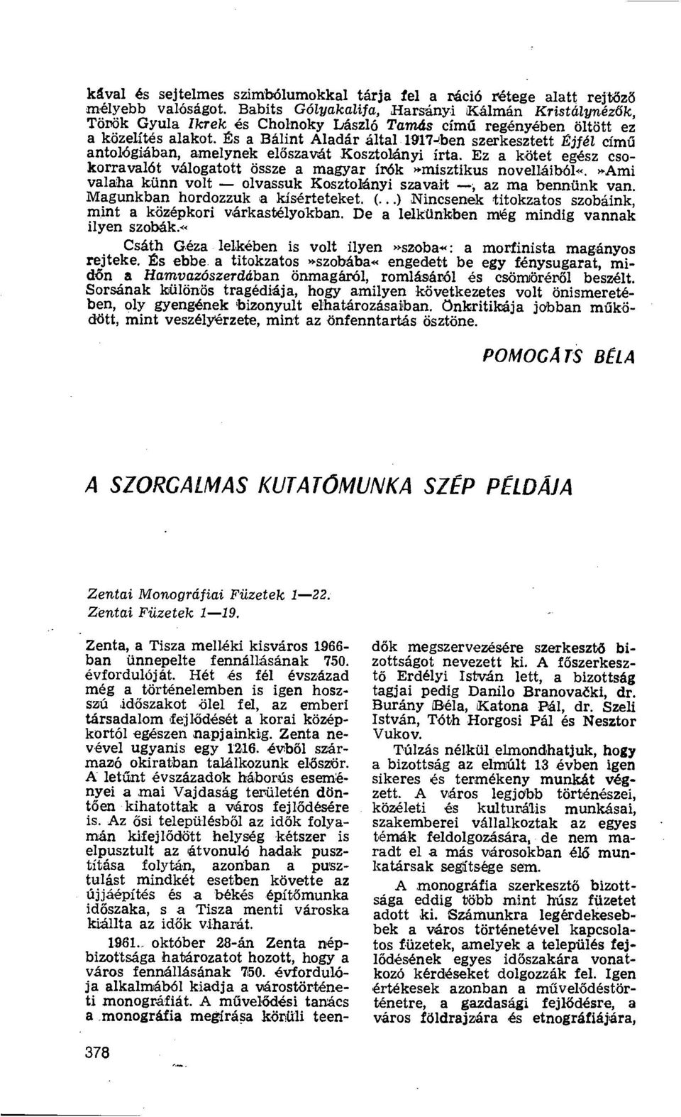 És a Bálint Aladár által W17-ben szerkesztett 1'jfé1 című antológiában, amelynek el őszavát Kosztolányi írta. Ez a kötet egész csokorravalót válogatott össze a magyar Írók»misztikus novelláiból'.