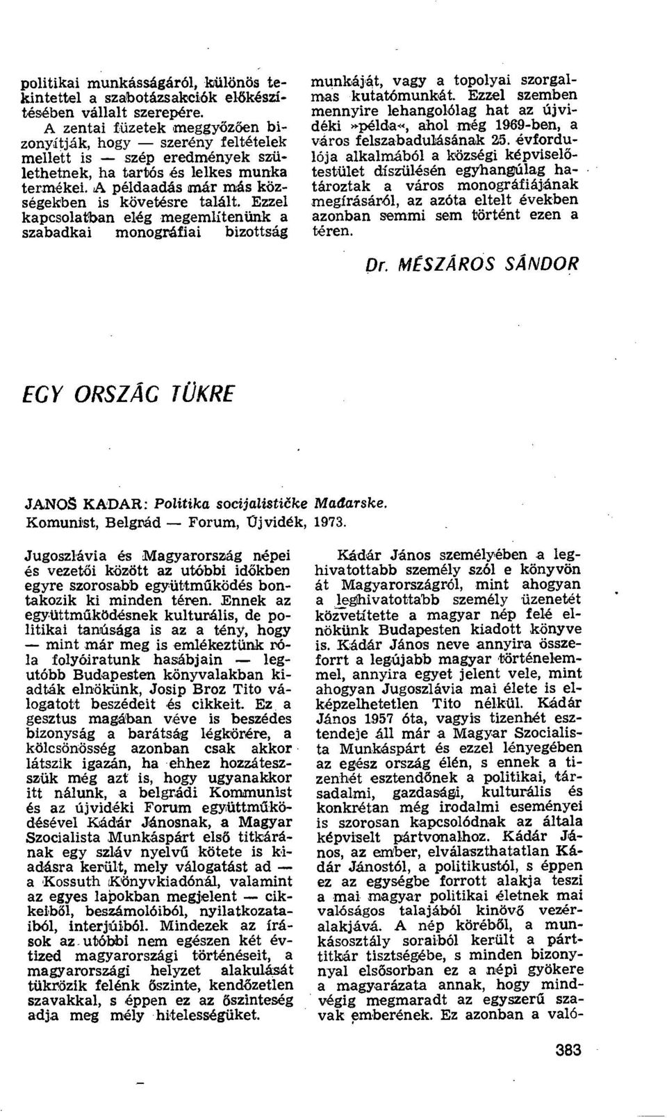 Ezzel kapcsolatban elég megemlítenünk a szabadkai monográfiai bizottság munkáját, vagy a topolyai szorgalmas kutatómunkát.