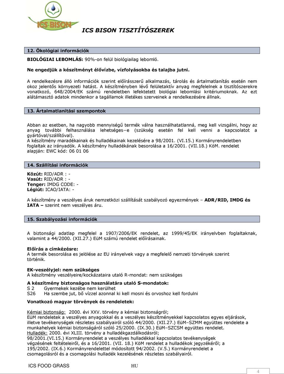 A készítményben lévő felületaktív anyag megfelelnek a tisztítószerekre vonatkozó, 648/2004/EK számú rendeletben lefektetett biológiai lebomlási kritériumoknak.