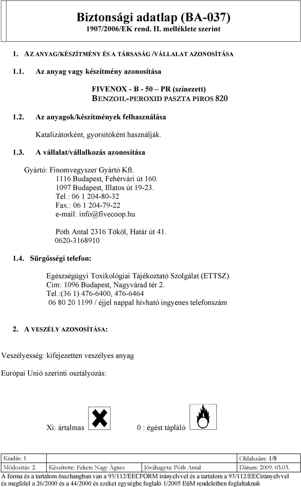 1097 Budapest, Illatos út 19-23. Tel.: 06 1 204-80-32 Fax.: 06 1 204-79-22 e-mail: info@fivecoop.hu 1.4. Sürgősségi telefon: Póth Antal 2316 Tököl, Határ út 41.