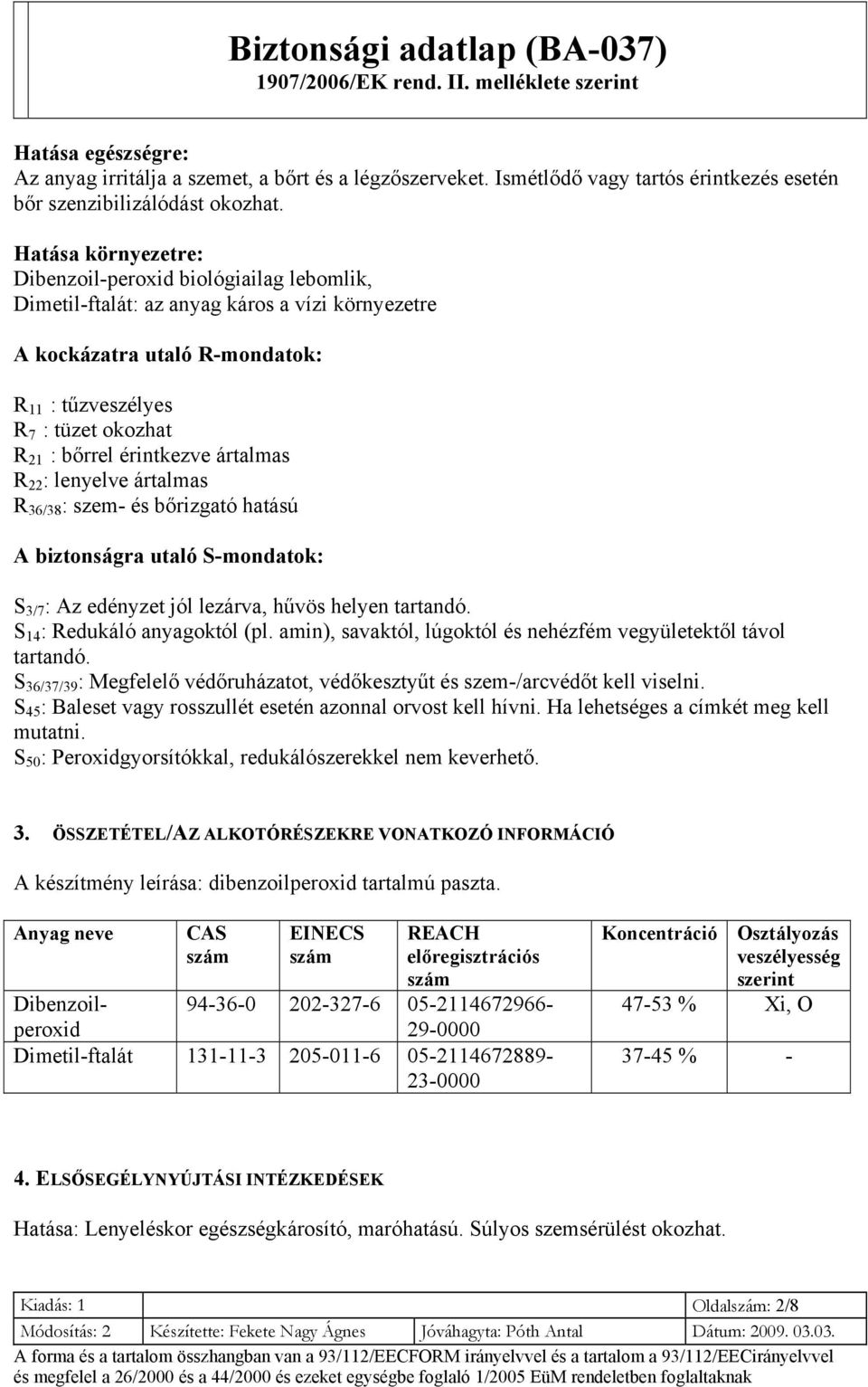 érintkezve ártalmas R 22 : lenyelve ártalmas R 36/38 : szem- és bőrizgató hatású A biztonságra utaló S-mondatok: S 3/7 : Az edényzet jól lezárva, hűvös helyen tartandó. S 14 : Redukáló anyagoktól (pl.