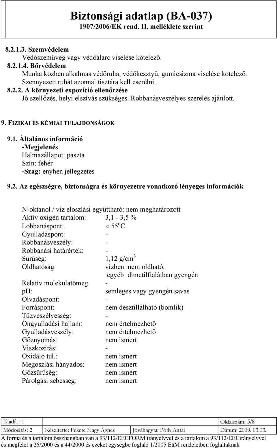 FIZIKAI ÉS KÉMIAI TULAJDONSÁGOK 9.1. Általános információ -Megjelenés: Halmazállapot: paszta Szín: fehér -Szag: enyhén jellegzetes 9.2.