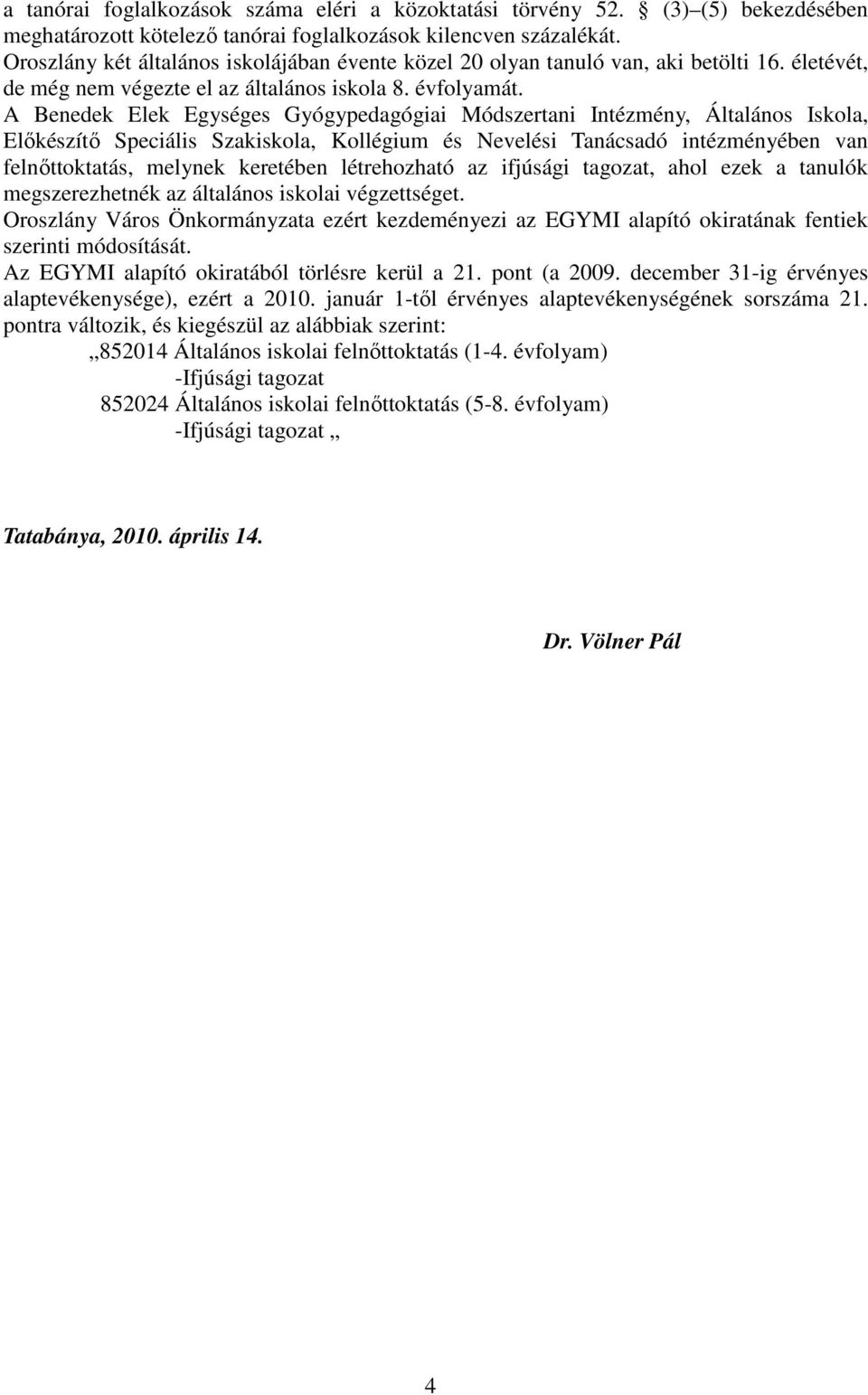 A Benedek Elek Egységes Gyógypedagógiai Módszertani Intézmény, Általános Iskola, Elıkészítı Speciális Szakiskola, Kollégium és Nevelési Tanácsadó intézményében van felnıttoktatás, melynek keretében