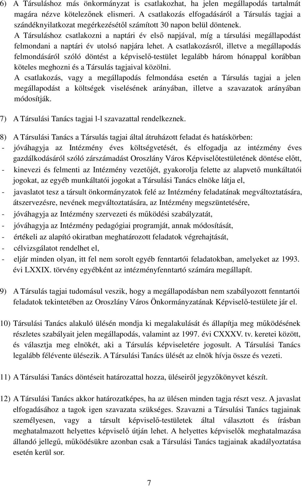 A Társuláshoz csatlakozni a naptári év elsı napjával, míg a társulási megállapodást felmondani a naptári év utolsó napjára lehet.