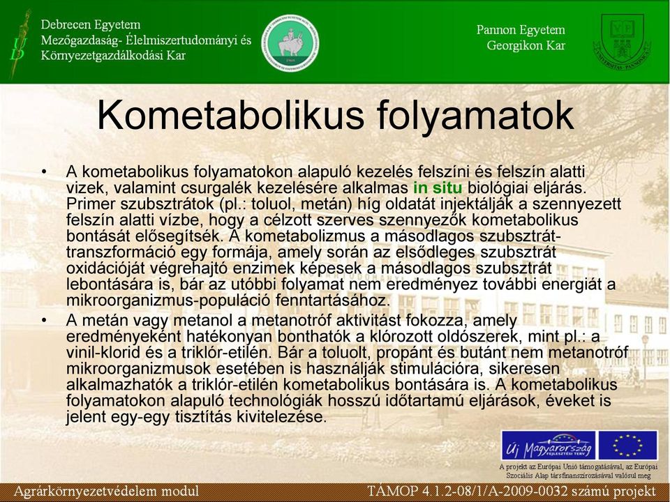 A kometabolizmus a másodlagos szubsztráttranszformáció egy formája, amely során az elsődleges szubsztrát oxidációját végrehajtó enzimek képesek a másodlagos szubsztrát lebontására is, bár az utóbbi