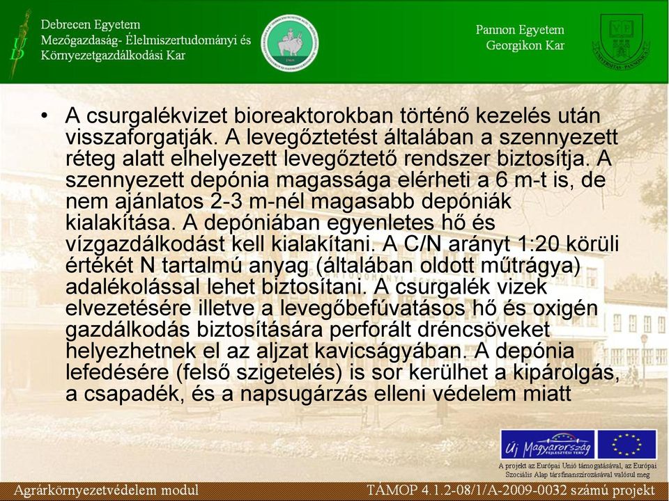 A C/N arányt 1:20 körüli értékét N tartalmú anyag (általában oldott műtrágya) adalékolással lehet biztosítani.