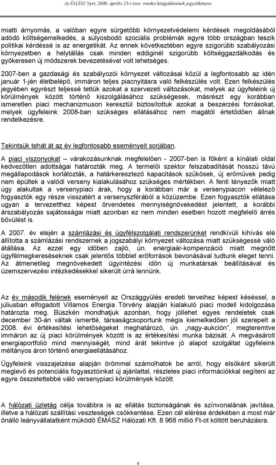 2007-ben a gazdasági és szabályozói környezet változásai közül a legfontosabb az idén január 1-jén életbelépő, immáron teljes piacnyitásra való felkészülés volt.