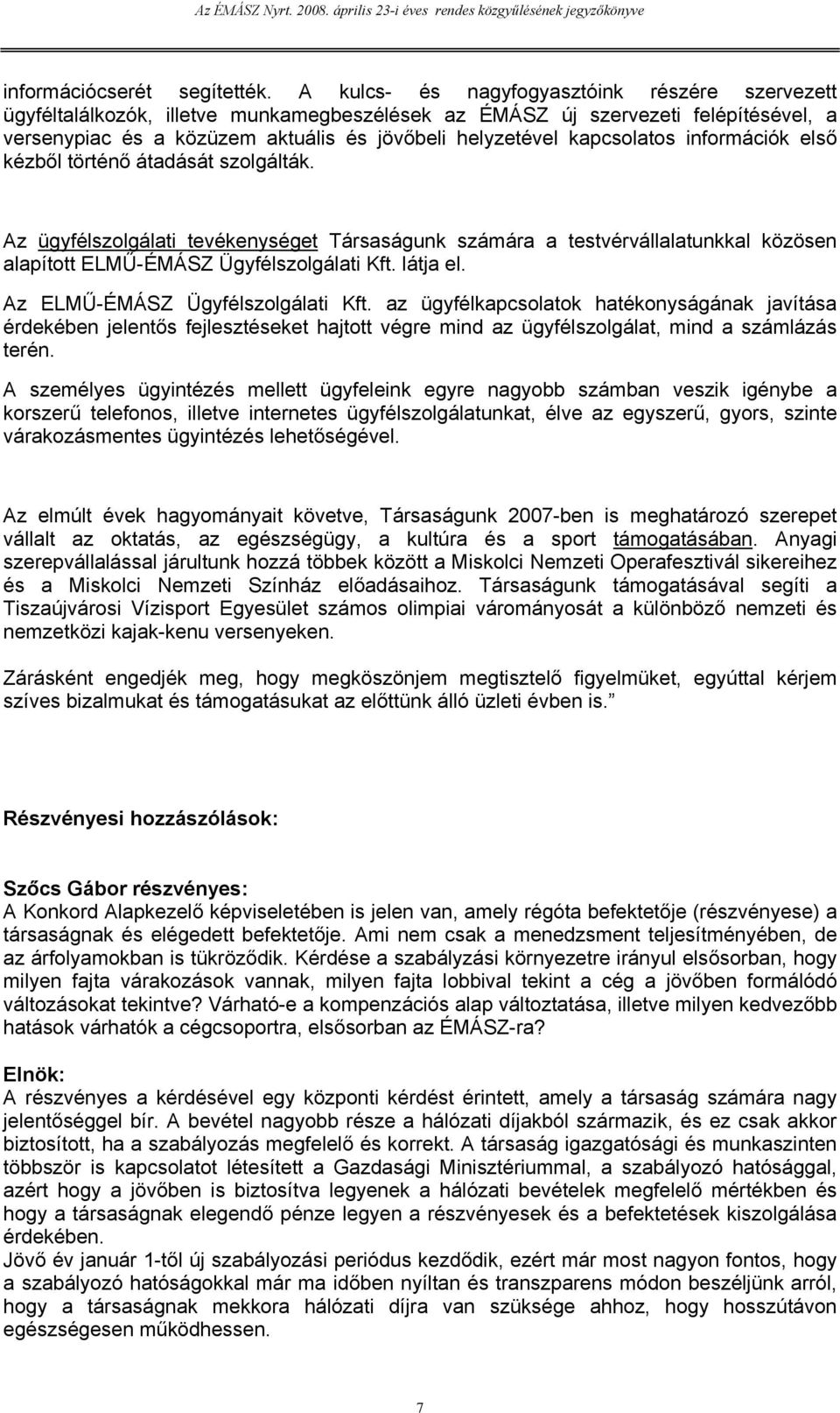 kapcsolatos információk első kézből történő átadását szolgálták. Az ügyfélszolgálati tevékenységet Társaságunk számára a testvérvállalatunkkal közösen alapított ELMŰ-ÉMÁSZ Ügyfélszolgálati Kft.