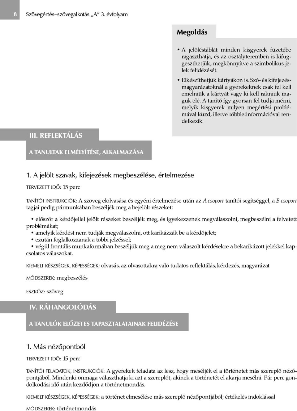 A tanító így gyorsan fel tudja mérni, melyik kisgyerek milyen megértési problémával küzd, illetve többletinformációval rendelkezik. III. REFLEKTÁLÁS A TANULTAK ELMÉLYÍTÉSE, ALKALMAZÁSA 1.